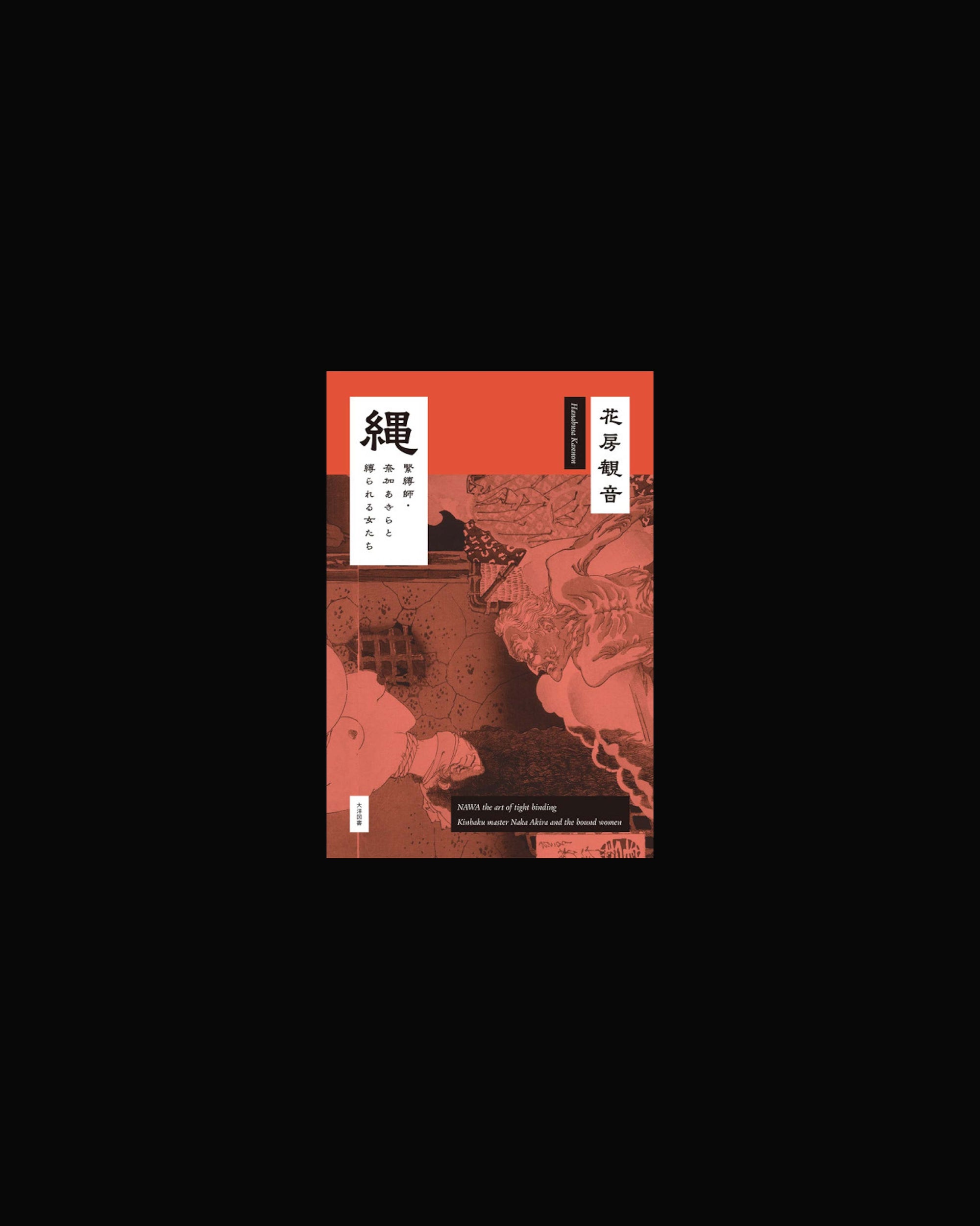 Akira Naka: Kinbaku Master Naka Akira and the Bound Women